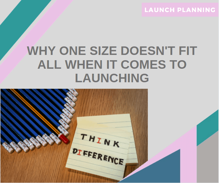 one size launch doesn't fit all businesses